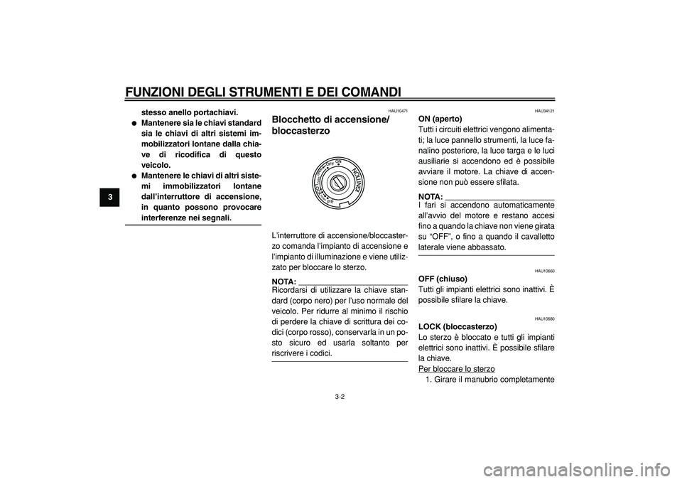 YAMAHA TMAX 2005  Manuale duso (in Italian)  
FUNZIONI DEGLI STRUMENTI E DEI COMANDI
 
3-2 
1
2
3
4
5
6
7
8
9stesso anello portachiavi.
 
 
Mantenere sia le chiavi standard
sia le chiavi di altri sistemi im-
mobilizzatori lontane dalla chia-
v