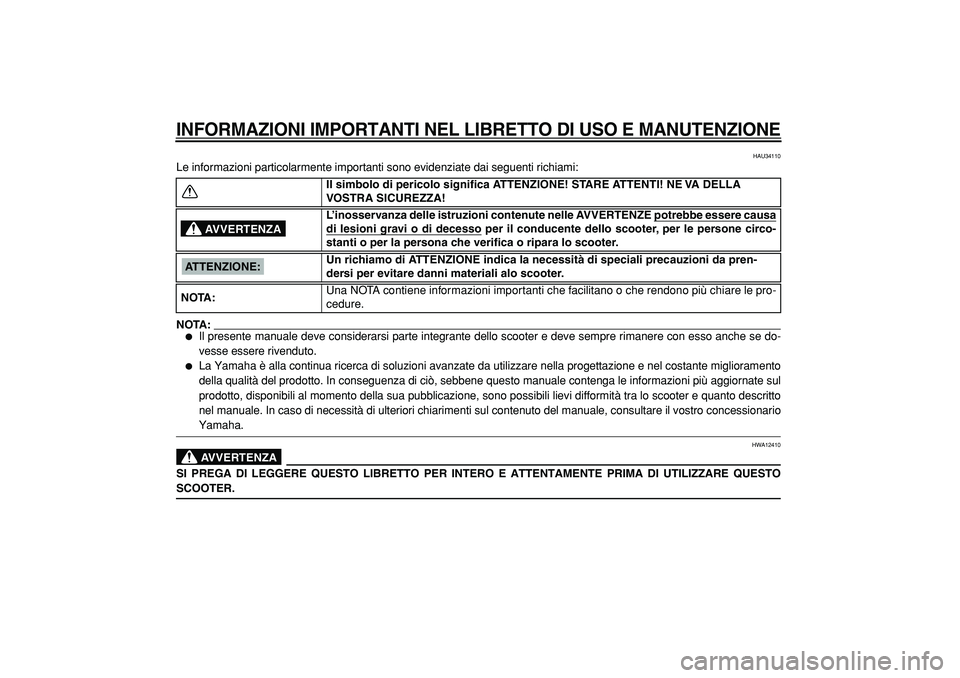 YAMAHA TMAX 2005  Manuale duso (in Italian)  
INFORMAZIONI IMPORTANTI NEL LIBRETTO DI USO E MANUTENZIONE
 
HAU34110 
Le informazioni particolarmente importanti sono evidenziate dai seguenti richiami:
NOTA:
 
 
Il presente manuale deve consider