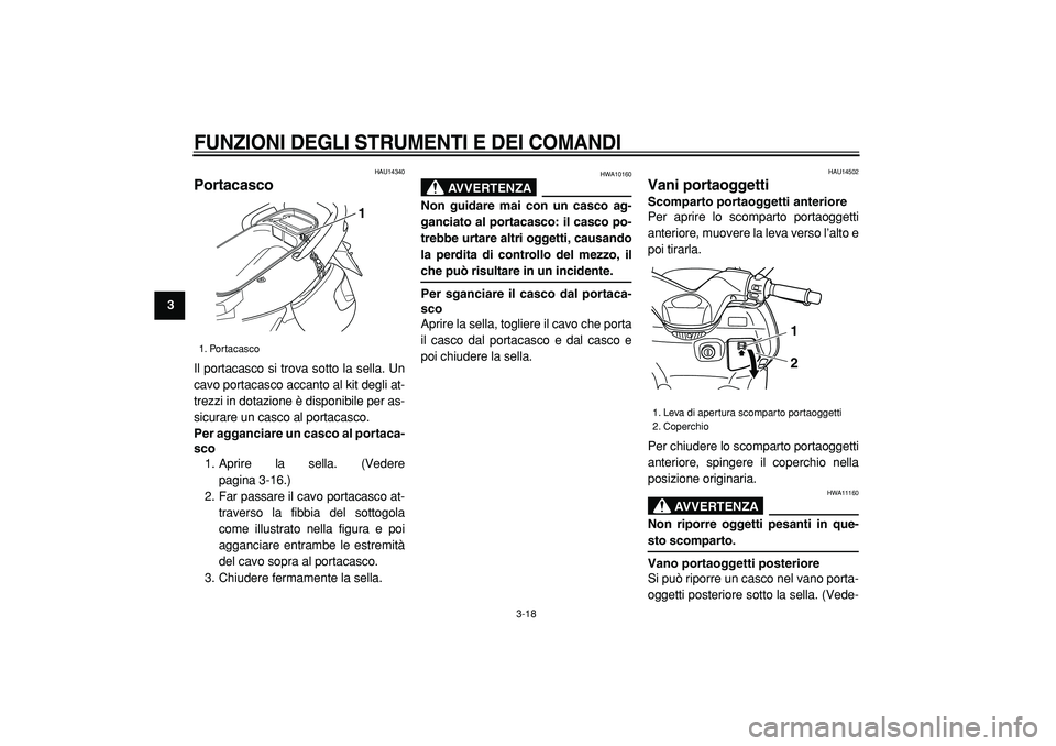 YAMAHA TMAX 2005  Manuale duso (in Italian)  
FUNZIONI DEGLI STRUMENTI E DEI COMANDI
 
3-18 
1
2
3
4
5
6
7
8
9
 
HAU14340 
Portacasco  
Il portacasco si trova sotto la sella. Un
cavo portacasco accanto al kit degli at-
trezzi in dotazione è di