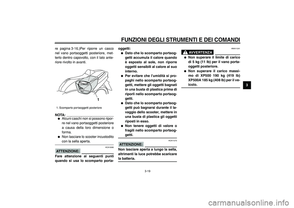 YAMAHA TMAX 2005  Manuale duso (in Italian)  
FUNZIONI DEGLI STRUMENTI E DEI COMANDI
 
3-19 
2
34
5
6
7
8
9  
re pagina 3-16.)Per riporre un casco
nel vano portaoggetti posteriore, met-
terlo dentro capovolto, con il lato ante-
riore rivolto in