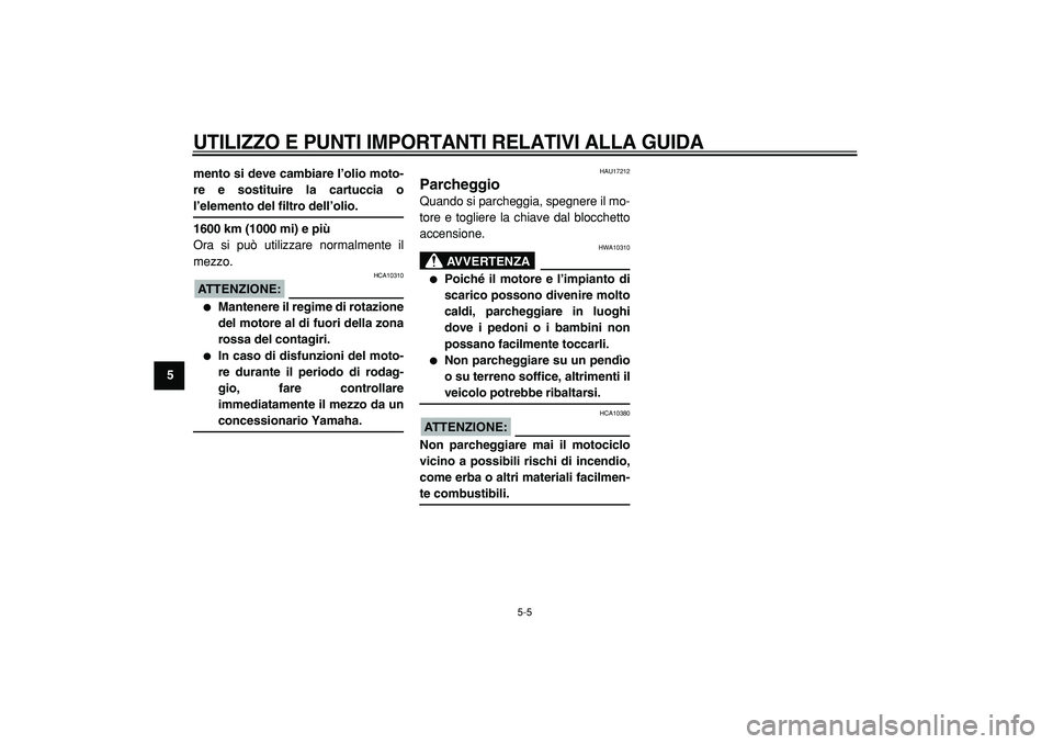 YAMAHA TMAX 2005  Manuale duso (in Italian)  
UTILIZZO E PUNTI IMPORTANTI RELATIVI ALLA GUIDA
 
5-5 
1
2
3
4
5
6
7
8
9mento si deve cambiare l’olio moto-
re e sostituire la cartuccia o
 
l’elemento del filtro dell’olio.
1600 km (1000 mi) 