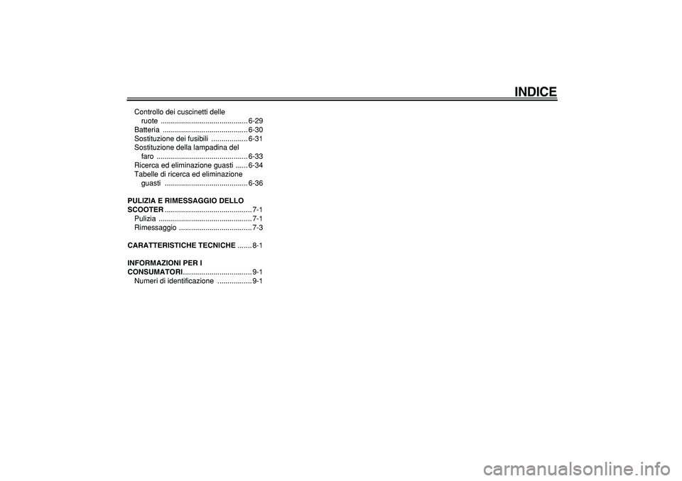 YAMAHA TMAX 2005  Manuale duso (in Italian)  
INDICE
 
Controllo dei cuscinetti delle 
ruote ........................................... 6-29
Batteria .......................................... 6-30
Sostituzione dei fusibili  ..................