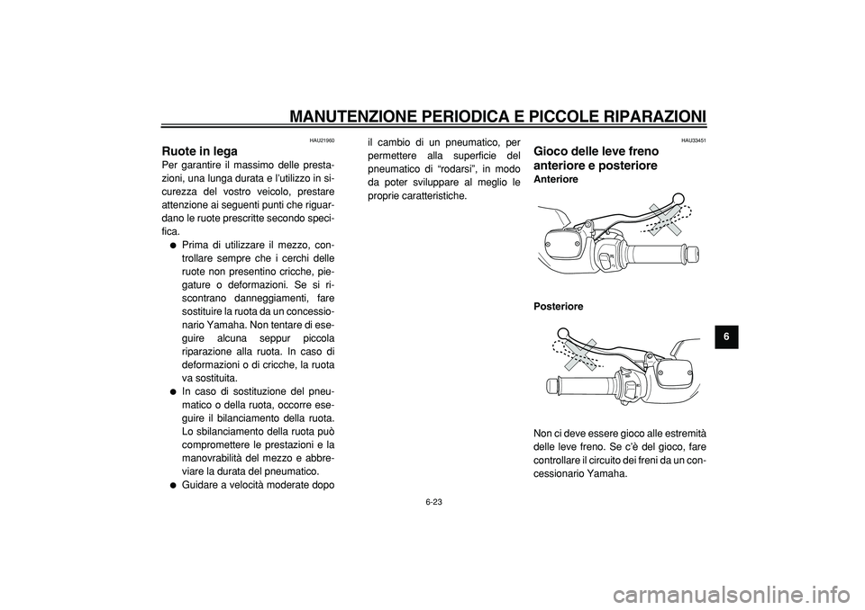 YAMAHA TMAX 2005  Manuale duso (in Italian)  
MANUTENZIONE PERIODICA E PICCOLE RIPARAZIONI
 
6-23 
2
3
4
5
67
8
9
 
HAU21960 
Ruote in lega  
Per garantire il massimo delle presta-
zioni, una lunga durata e l’utilizzo in si-
curezza del vostr