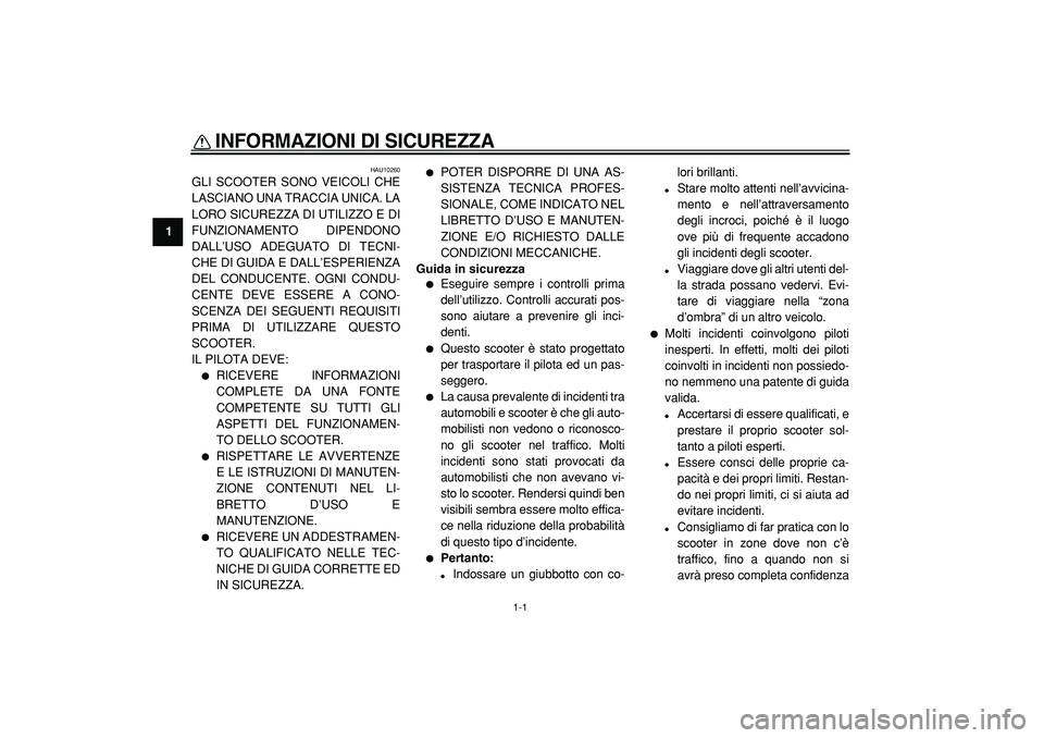 YAMAHA TMAX 2005  Manuale duso (in Italian)  
1-1 
1 
INFORMAZIONI DI SICUREZZA 
 
HAU10260 
GLI SCOOTER SONO VEICOLI CHE
LASCIANO UNA TRACCIA UNICA. LA
LORO SICUREZZA DI UTILIZZO E DI
FUNZIONAMENTO DIPENDONO
DALL’USO ADEGUATO DI TECNI-
CHE D