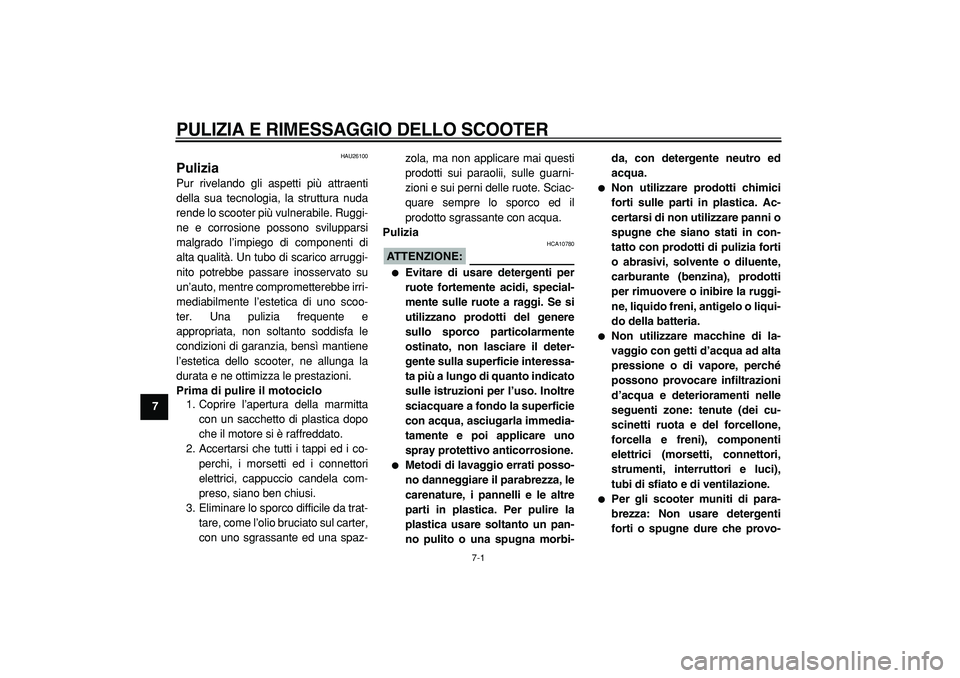YAMAHA TMAX 2005  Manuale duso (in Italian)  
7-1 
1
2
3
4
5
6
7
8
9
 
PULIZIA E RIMESSAGGIO DELLO SCOOTER
 
HAU26100 
Pulizia  
Pur rivelando gli aspetti più attraenti
della sua tecnologia, la struttura nuda
rende lo scooter più vulnerabile.