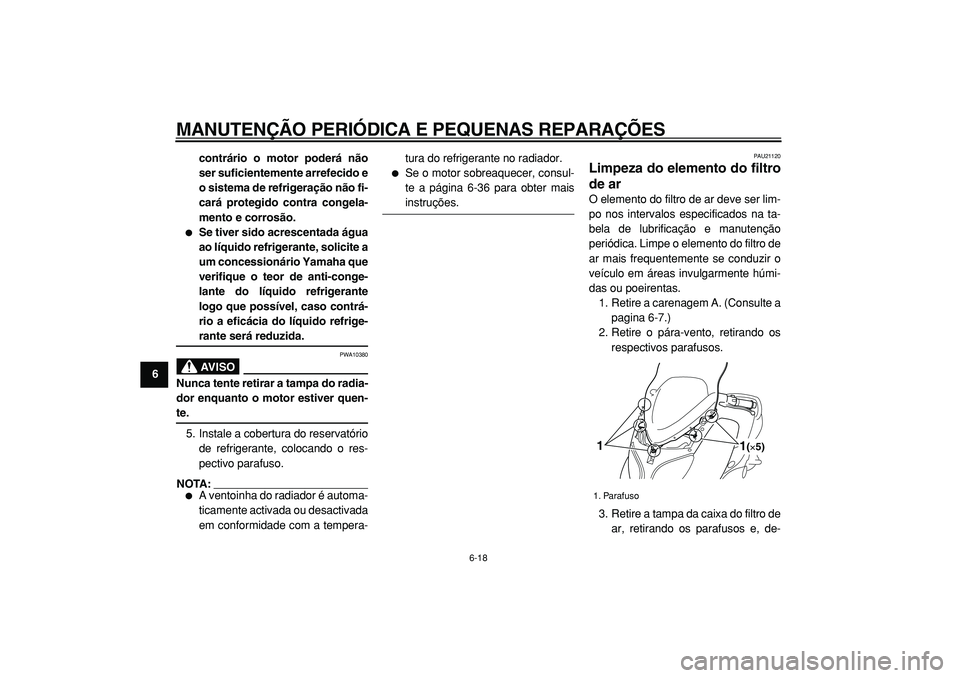 YAMAHA TMAX 2005  Manual de utilização (in Portuguese)  
MANUTENÇÃO PERIÓDICA E PEQUENAS REPARAÇÕES 
6-18 
1
2
3
4
5
6
7
8
9contrário o motor poderá não
ser suficientemente arrefecido e
o sistema de refrigeração não fi-
cará protegido contra c