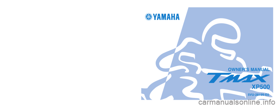 YAMAHA TMAX 2004  Owners Manual 5VU-28199-E0
XP500
PRINTED ON RECYCLED PAPER
YAMAHA MOTOR CO., LTD.
PRINTED IN JAPAN
2003.9–0.1×1 !
(E)
OWNER’S MANUAL
5VU-9-E0_hyoushi  9/4/03 11:30 AM  Page 1 