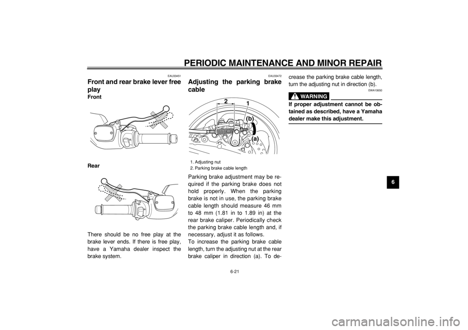 YAMAHA TMAX 2004 Repair Manual  
PERIODIC MAINTENANCE AND MINOR REPAIR 
6-21 
2
3
4
5
67
8
9
 
EAU33451 
Front and rear brake lever free
play  
Front
Rear 
There should be no free play at the
brake lever ends. If there is free play