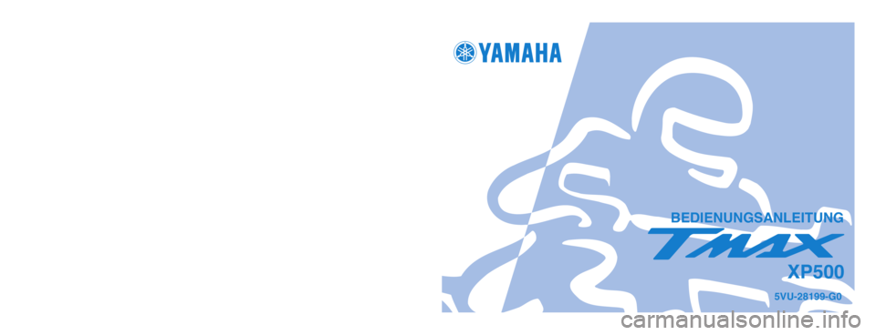 YAMAHA TMAX 2004  Betriebsanleitungen (in German) 5VU-28199-G0
XP500
GEDRUCKT AUF RECYCLING-PAPIER
YAMAHA MOTOR CO., LTD.
PRINTED IN JAPAN
2003.10–0.1×1 !
(G)
BEDIENUNGSANLEITUNG
5VU-9-G0_hyoushi  9/12/03 9:36 AM  Page 1 