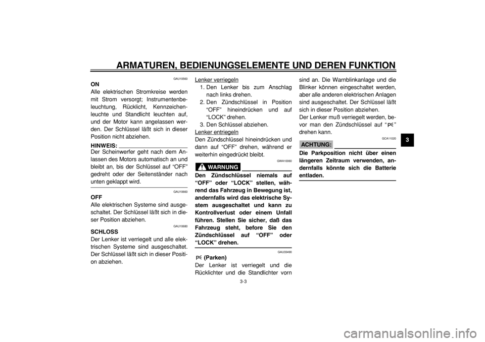 YAMAHA TMAX 2004  Betriebsanleitungen (in German)  
ARMATUREN, BEDIENUNGSELEMENTE UND DEREN FUNKTION 
3-3 
2
34
5
6
7
8
9
 
GAU10560 
ON 
Alle elektrischen Stromkreise werden
mit Strom versorgt; Instrumentenbe-
leuchtung, Rücklicht, Kennzeichen-
leu