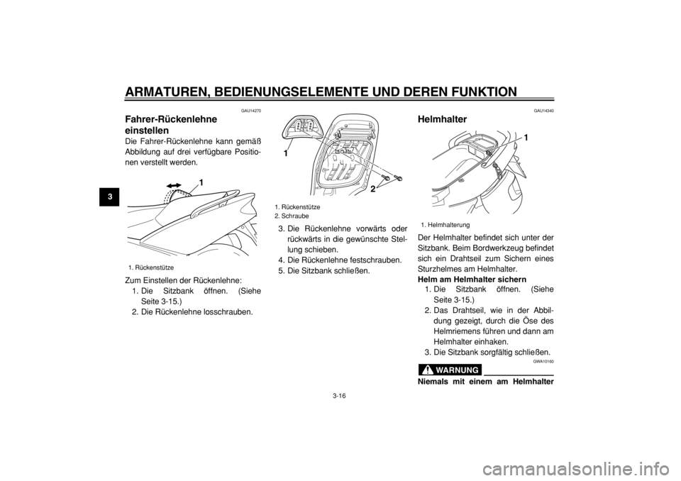 YAMAHA TMAX 2004  Betriebsanleitungen (in German)  
ARMATUREN, BEDIENUNGSELEMENTE UND DEREN FUNKTION 
3-16 
1
2
3
4
5
6
7
8
9
 
GAU14270 
Fahrer-Rückenlehne
einstellen  
Die Fahrer-Rückenlehne kann gemäß
Abbildung auf drei verfügbare Positio-
ne