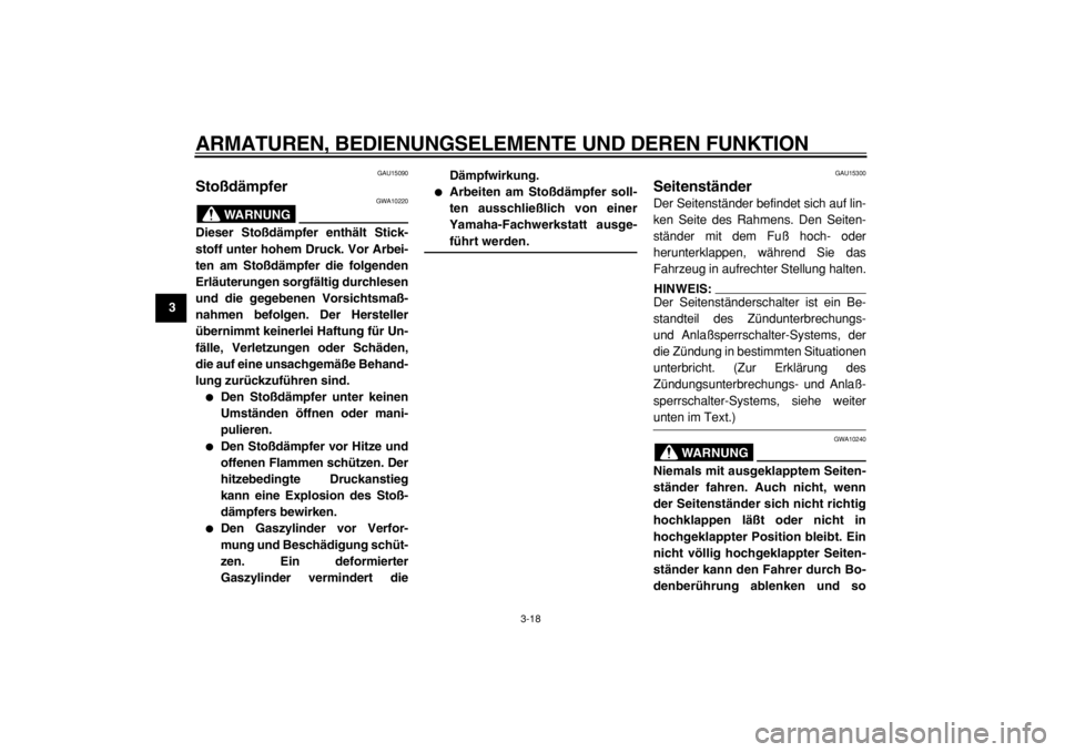 YAMAHA TMAX 2004  Betriebsanleitungen (in German)  
ARMATUREN, BEDIENUNGSELEMENTE UND DEREN FUNKTION 
3-18 
1
2
3
4
5
6
7
8
9
 
GAU15090 
Stoßdämpfer 
WARNUNG
 
GWA10220 
Dieser Stoßdämpfer enthält Stick-
stoff unter hohem Druck. Vor Arbei-
ten 