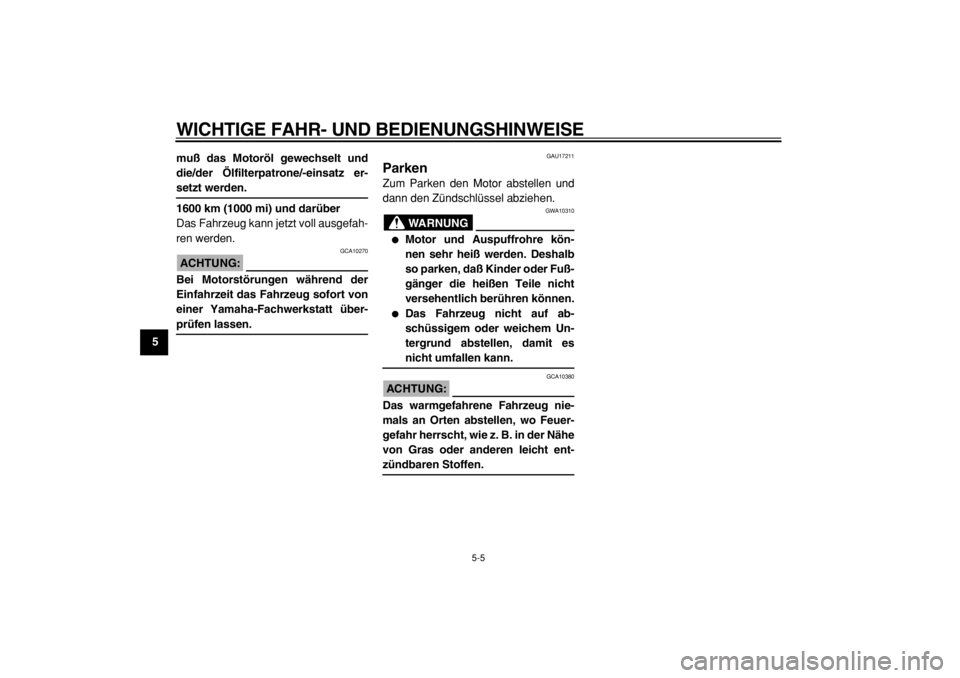 YAMAHA TMAX 2004  Betriebsanleitungen (in German)  
WICHTIGE FAHR- UND BEDIENUNGSHINWEISE 
5-5 
1
2
3
4
5
6
7
8
9muß das Motoröl gewechselt und
die/der Ölfilterpatrone/-einsatz er-
 
setzt werden.
1600 km (1000 mi) und darüber 
Das Fahrzeug kann 