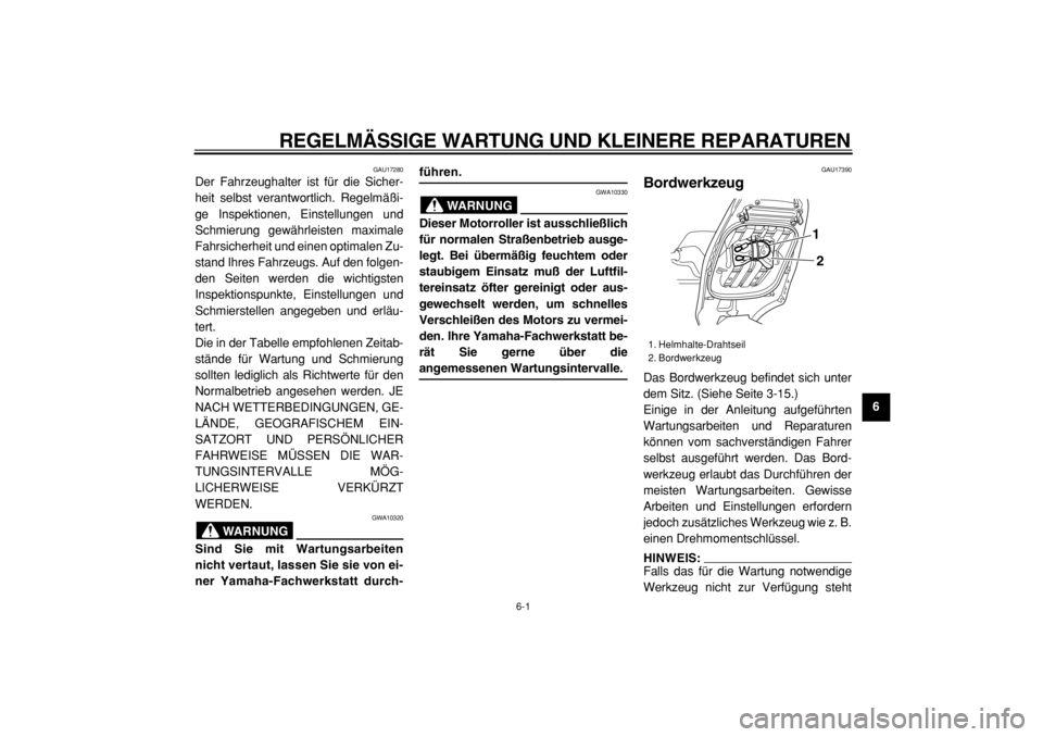 YAMAHA TMAX 2004  Betriebsanleitungen (in German)  
REGELMÄSSIGE WARTUNG UND KLEINERE REPARATUREN 
6-1 
2
3
4
5
67
8
9
 
GAU17280 
Der Fahrzeughalter ist für die Sicher-
heit selbst verantwortlich. Regelmäßi-
ge Inspektionen, Einstellungen und
Sc