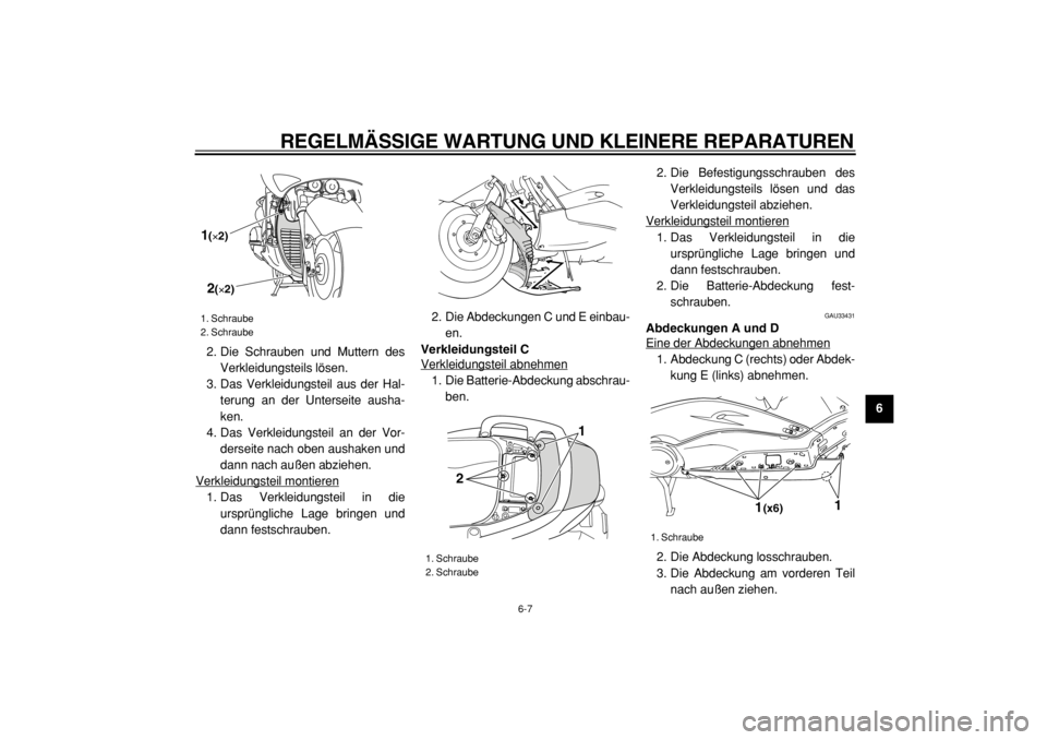 YAMAHA TMAX 2004  Betriebsanleitungen (in German)  
REGELMÄSSIGE WARTUNG UND KLEINERE REPARATUREN 
6-7 
2
3
4
5
67
8
9  
2. Die Schrauben und Muttern des
Verkleidungsteils lösen.
3. Das Verkleidungsteil aus der Hal-
terung an der Unterseite ausha-
