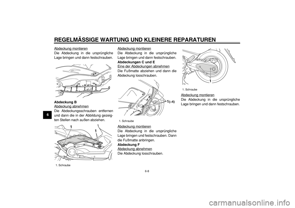 YAMAHA TMAX 2004  Betriebsanleitungen (in German)  
REGELMÄSSIGE WARTUNG UND KLEINERE REPARATUREN 
6-8 
1
2
3
4
5
6
7
8
9 
Abdeckung montieren
Die Abdeckung in die ursprüngliche
Lage bringen und dann festschrauben. 
Abdeckung B 
Abdeckung abnehmenD