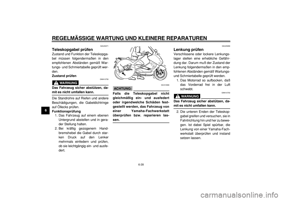 YAMAHA TMAX 2004  Betriebsanleitungen (in German)  
REGELMÄSSIGE WARTUNG UND KLEINERE REPARATUREN 
6-28 
1
2
3
4
5
6
7
8
9
 
GAU23271 
Teleskopgabel prüfen  
Zustand und Funktion der Teleskopga-
bel müssen folgendermaßen in den
empfohlenen Abstä