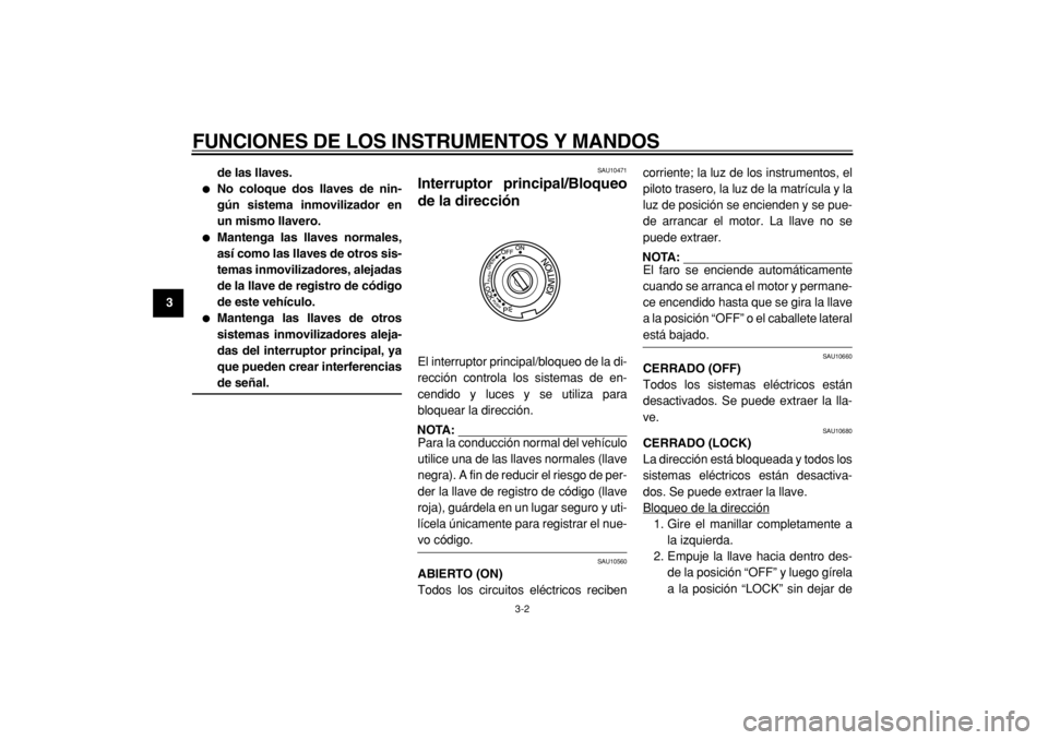 YAMAHA TMAX 2004  Manuale de Empleo (in Spanish)  
FUNCIONES DE LOS INSTRUMENTOS Y MANDOS 
3-2 
1
2
3
4
5
6
7
8
9de las llaves.
 
 
No coloque dos llaves de nin-
gún sistema inmovilizador en
un mismo llavero. 
 
Mantenga las llaves normales,
así