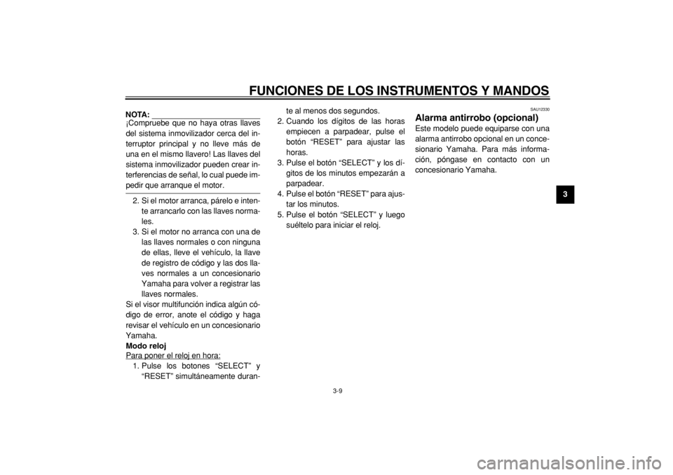 YAMAHA TMAX 2004  Manuale de Empleo (in Spanish)  
FUNCIONES DE LOS INSTRUMENTOS Y MANDOS 
3-9 
2
34
5
6
7
8
9
NOTA: 
¡Compruebe que no haya otras llaves
del sistema inmovilizador cerca del in-
terruptor principal y no lleve más de
una en el mismo