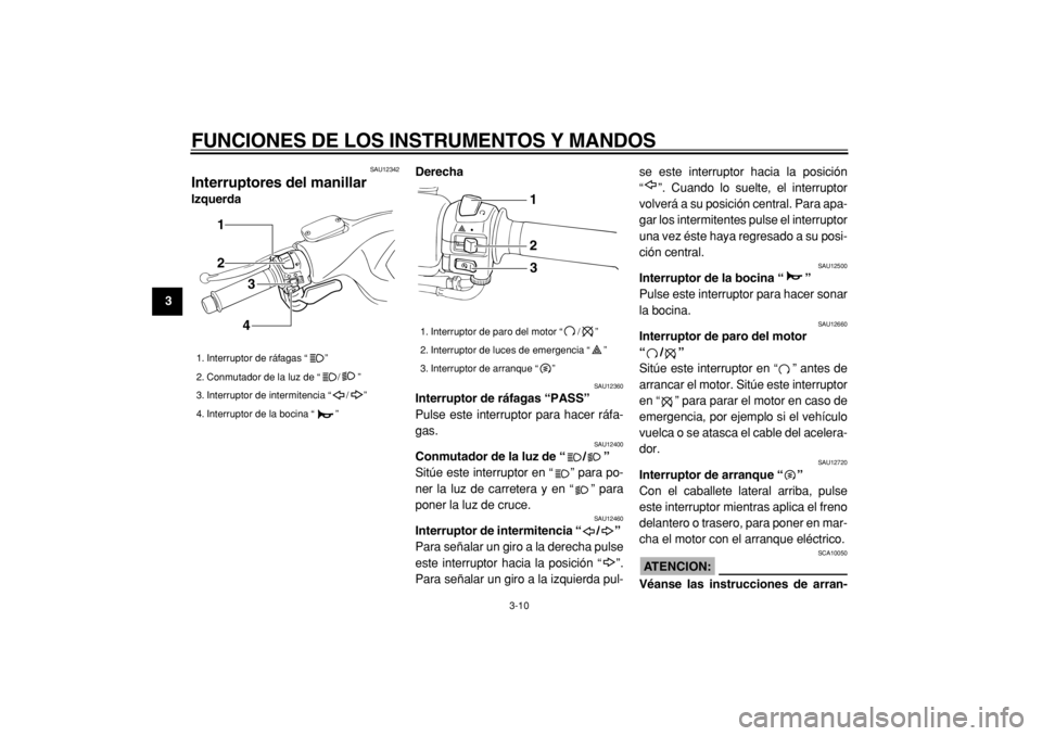 YAMAHA TMAX 2004  Manuale de Empleo (in Spanish)  
FUNCIONES DE LOS INSTRUMENTOS Y MANDOS 
3-10 
1
2
3
4
5
6
7
8
9
 
SAU12342 
Interruptores del manillar  
IzquerdaDerecha 
SAU12360 
Interruptor de ráfagas “PASS”   
Pulse este interruptor para 