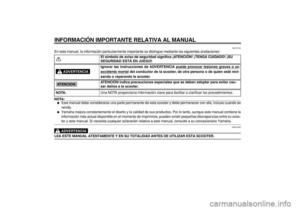 YAMAHA TMAX 2004  Manuale de Empleo (in Spanish)  
INFORMACIÓN IMPORTANTE RELATIVA AL MANUAL 
SAU10150 
En este manual, la información particularmente importante se distingue mediante las siguientes anotaciones:
NOTA:
 
 
Este manual debe conside