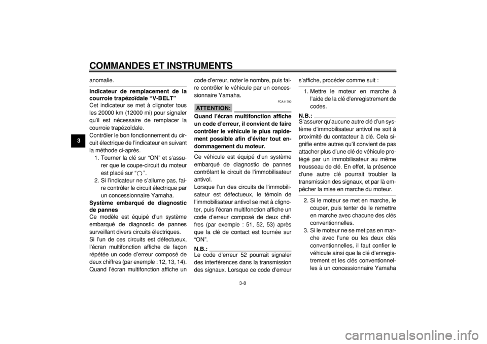 YAMAHA TMAX 2004  Notices Demploi (in French)  
COMMANDES ET INSTRUMENTS 
3-8 
1
2
3
4
5
6
7
8
9
 
anomalie. 
Indicateur de remplacement de la
courroie trapézoïdale “V-BELT” 
Cet indicateur se met à clignoter tous
les 20000 km (12000 mi) p