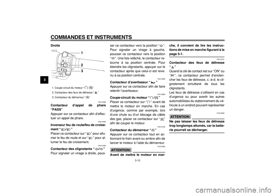 YAMAHA TMAX 2004  Notices Demploi (in French)  
COMMANDES ET INSTRUMENTS 
3-10 
1
2
3
4
5
6
7
8
9Droite
 
FAU12360 
Contacteur d’appel de phare
“PASS”  
Appuyer sur ce contacteur afin d’effec-
tuer un appel de phare. 
FAU12400 
Inverseur 
