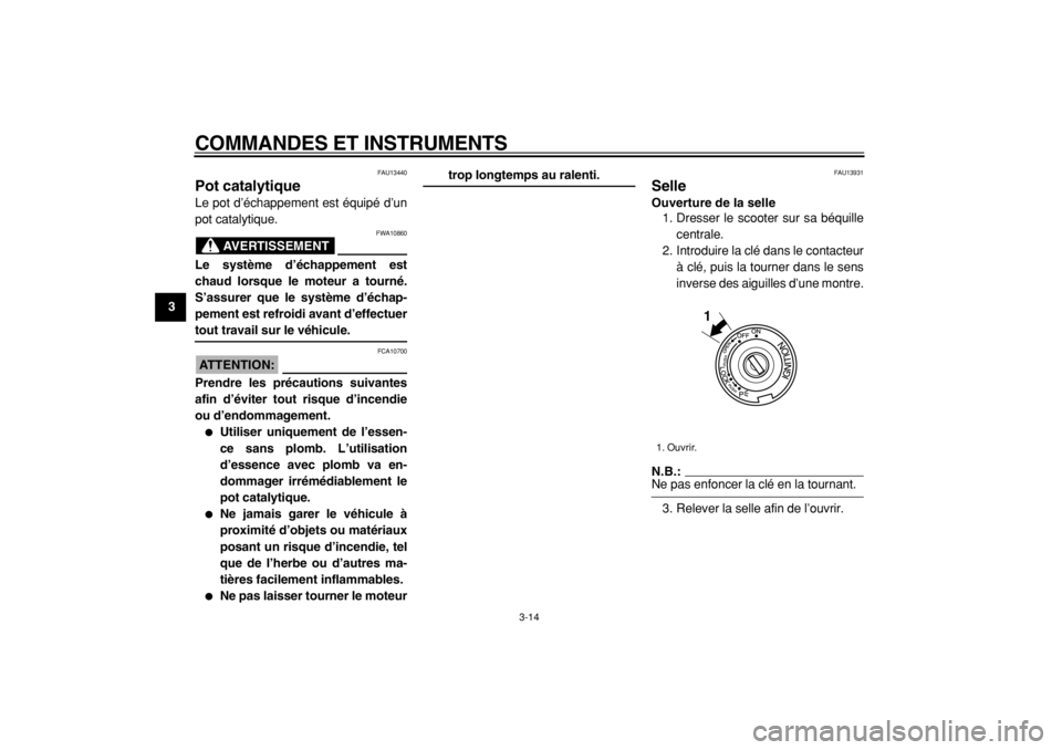 YAMAHA TMAX 2004  Notices Demploi (in French)  
COMMANDES ET INSTRUMENTS 
3-14 
1
2
3
4
5
6
7
8
9
 
FAU13440 
Pot catalytique  
Le pot d’échappement est équipé d’un
pot catalytique.
AVERTISSEMENT
 
FWA10860 
Le système d’échappement es