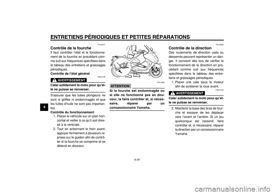 YAMAHA TMAX 2004  Notices Demploi (in French)  
ENTRETIENS PÉRIODIQUES ET PETITES RÉPARATIONS 
6-29 
1
2
3
4
5
6
7
8
9
 
FAU23271 
Contrôle de la fourche  
Il faut contrôler l’état et le fonctionne-
ment de la fourche en procédant com-
me