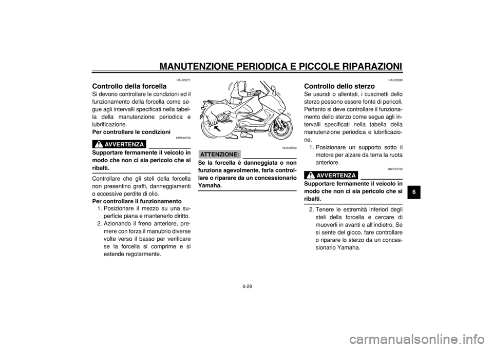 YAMAHA TMAX 2004  Manuale duso (in Italian)  
MANUTENZIONE PERIODICA E PICCOLE RIPARAZIONI 
6-29 
2
3
4
5
67
8
9
 
HAU23271 
Controllo della forcella  
Si devono controllare le condizioni ed il
funzionamento della forcella come se-
gue agli int
