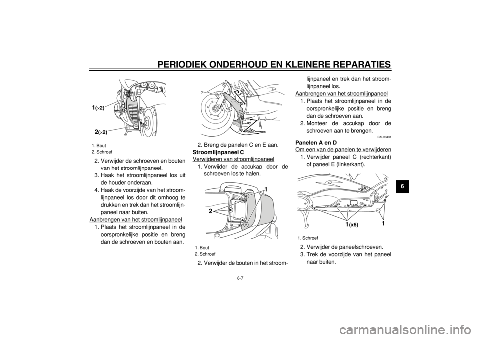 YAMAHA TMAX 2004  Instructieboekje (in Dutch)  
PERIODIEK ONDERHOUD EN KLEINERE REPARATIES 
6-7 
2
3
4
5
67
8
9  
2. Verwijder de schroeven en bouten
van het stroomlijnpaneel.
3. Haak het stroomlijnpaneel los uit
de houder onderaan.
4. Haak de vo