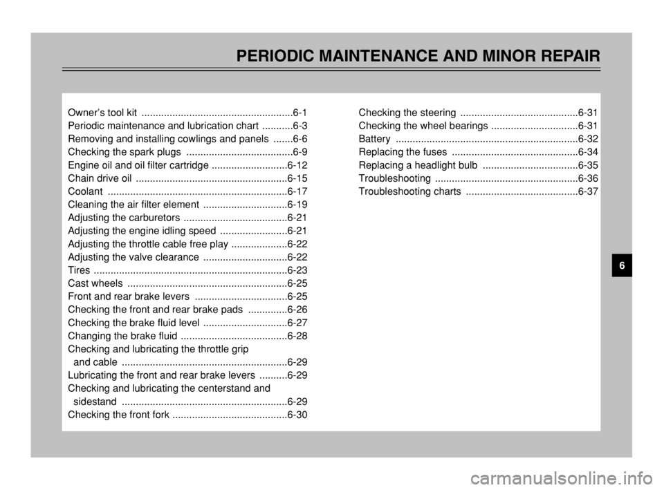 YAMAHA TMAX 2003  Owners Manual PERIODIC MAINTENANCE AND MINOR REPAIR
Owner’s tool kit  ......................................................6-1
Periodic maintenance and lubrication chart  ...........6-3
Removing and installing c