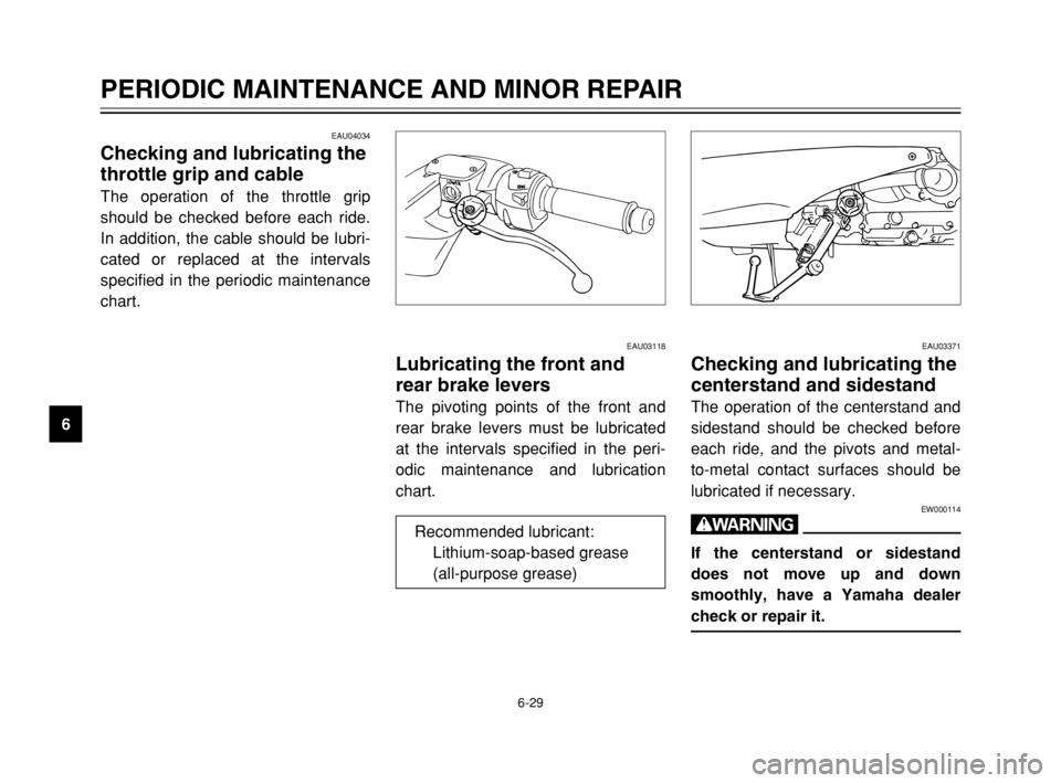YAMAHA TMAX 2003 Manual PDF 6-29
PERIODIC MAINTENANCE AND MINOR REPAIR
6
EAU04034
Checking and lubricating the
throttle grip and cable
Throttle grip and cable, checking and lubricating
The operation of the throttle grip
should b