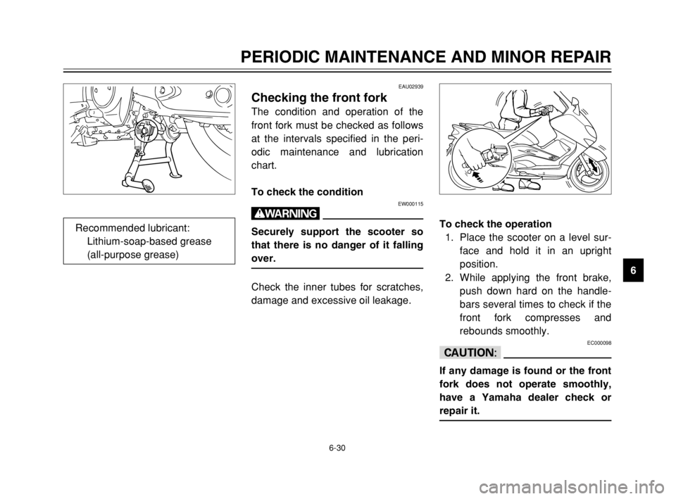 YAMAHA TMAX 2003 Manual PDF 6-30
PERIODIC MAINTENANCE AND MINOR REPAIR
6
To check the operation
1. Place the scooter on a level sur-
face and hold it in an upright
position.
2. While applying the front brake,
push down hard on t