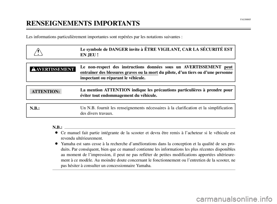 YAMAHA TMAX 2003  Notices Demploi (in French) FAU00005
RENSEIGNEMENTS IMPORTANTS
Les informations particulièrement importantes sont repérées par les notations suivantes :
Le symbole de DANGER invite à ÊTRE VIGILANT, CAR LA SÉCURITÉ EST
EN 