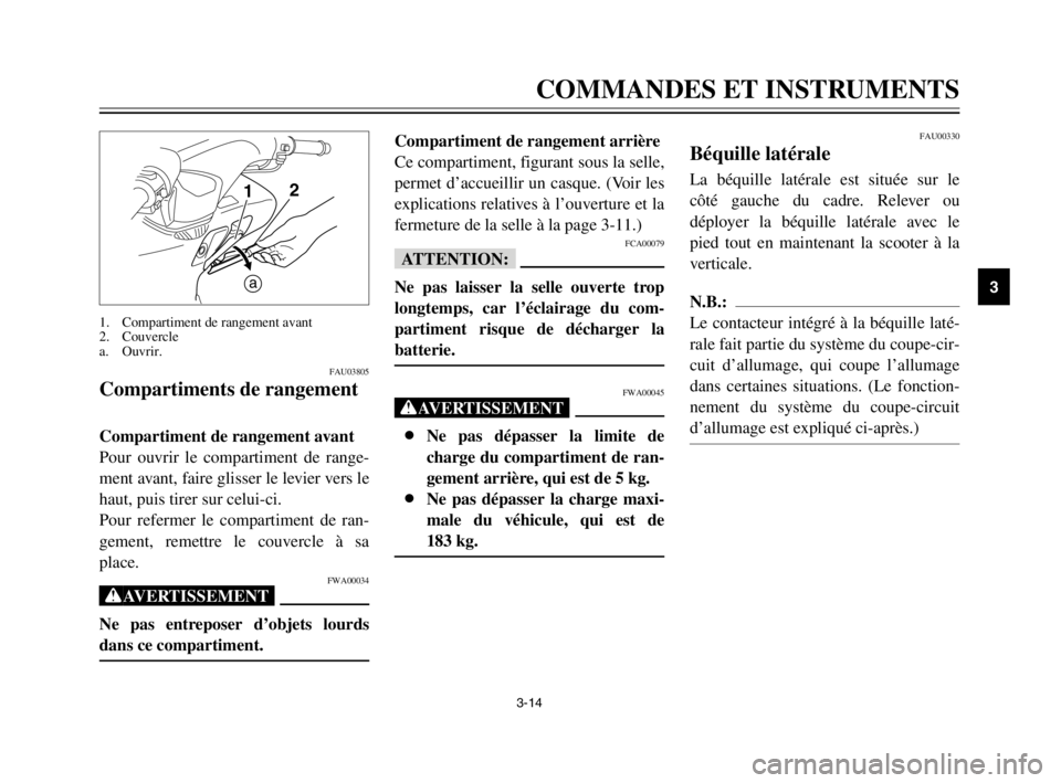 YAMAHA TMAX 2003 Notices Demploi (in French) 3-14
COMMANDES ET INSTRUMENTS
3
FAU03805
Compartiments de rangement
Compartiments de rangement
Compartiment de rangement avant
Pour ouvrir le compartiment de range-
ment avant, faire glisser le levier YAMAHA TMAX 2003 Notices Demploi (in French) 3-14
COMMANDES ET INSTRUMENTS
3
FAU03805
Compartiments de rangement
Compartiments de rangement
Compartiment de rangement avant
Pour ouvrir le compartiment de range-
ment avant, faire glisser le levier