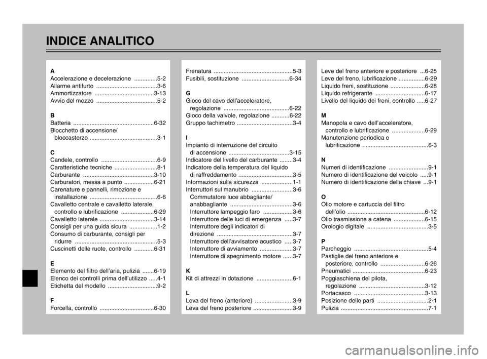 YAMAHA TMAX 2003  Manuale duso (in Italian) INDICE ANALITICO
Frenatura ................................................5-3
Fusibili, sostituzione  .............................6-34
G
Gioco del cavo dell’acceleratore, 
regolazione ............