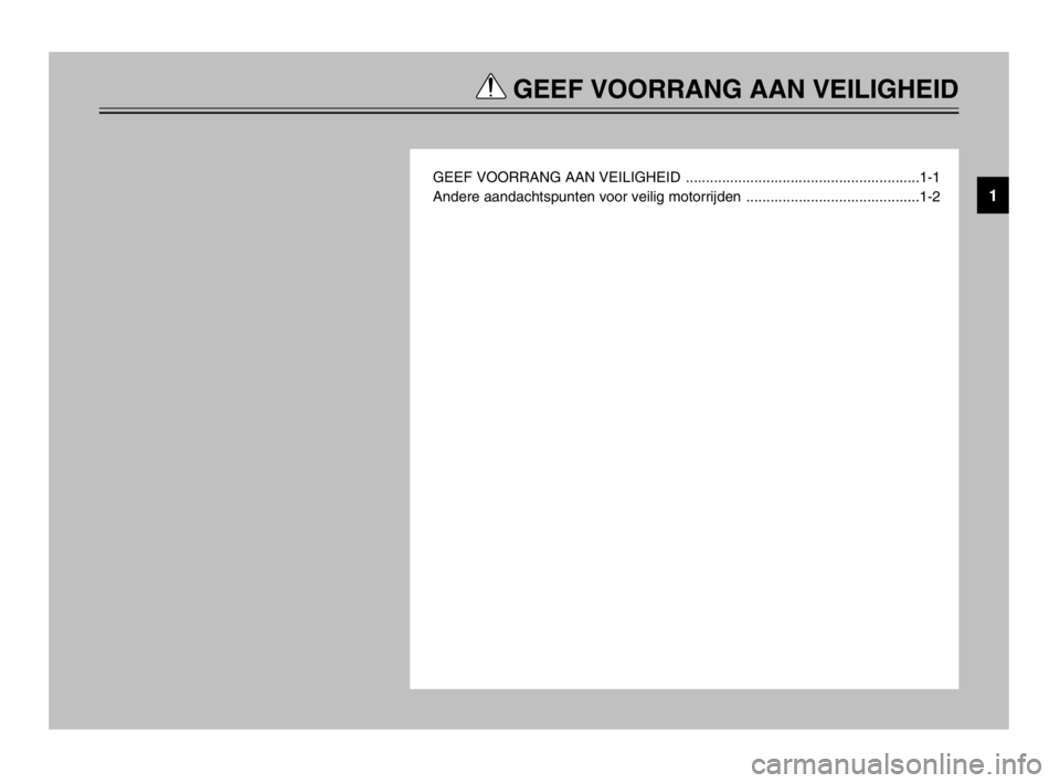 YAMAHA TMAX 2003  Instructieboekje (in Dutch) GEEF VOORRANG AAN VEILIGHEID
GEEF VOORRANG AAN VEILIGHEID  ..........................................................1-1
Andere aandachtspunten voor veilig motorrijden  ...............................