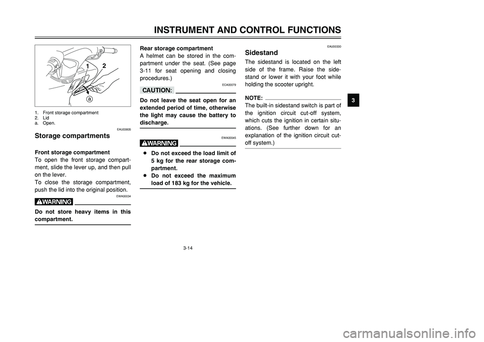 YAMAHA TMAX 2002 Owners Manual 3-14
INSTRUMENT AND CONTROL FUNCTIONS
3
EAU03805
Storage compartmentsStorage compartmentsFront storage compartment
To open the front storage compart-
ment, slide the lever up, and then pull
on the lev YAMAHA TMAX 2002 Owners Manual 3-14
INSTRUMENT AND CONTROL FUNCTIONS
3
EAU03805
Storage compartmentsStorage compartmentsFront storage compartment
To open the front storage compart-
ment, slide the lever up, and then pull
on the lev