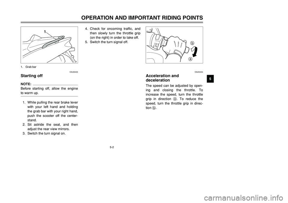 YAMAHA TMAX 2002  Owners Manual 5-2
OPERATION AND IMPORTANT RIDING POINTS
5
EAU00433
Starting offNOTE:
Before starting off, allow the engine
to warm up.1. While pulling the rear brake lever
with your left hand and holding
the grab b