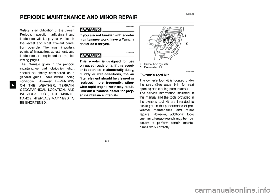 YAMAHA TMAX 2002  Owners Manual 6-1
EAU00462
PERIODIC MAINTENANCE AND MINOR REPAIR
6
EAU00464
Safety is an obligation of the owner.
Periodic inspection, adjustment and
lubrication will keep your vehicle in
the safest and most effici