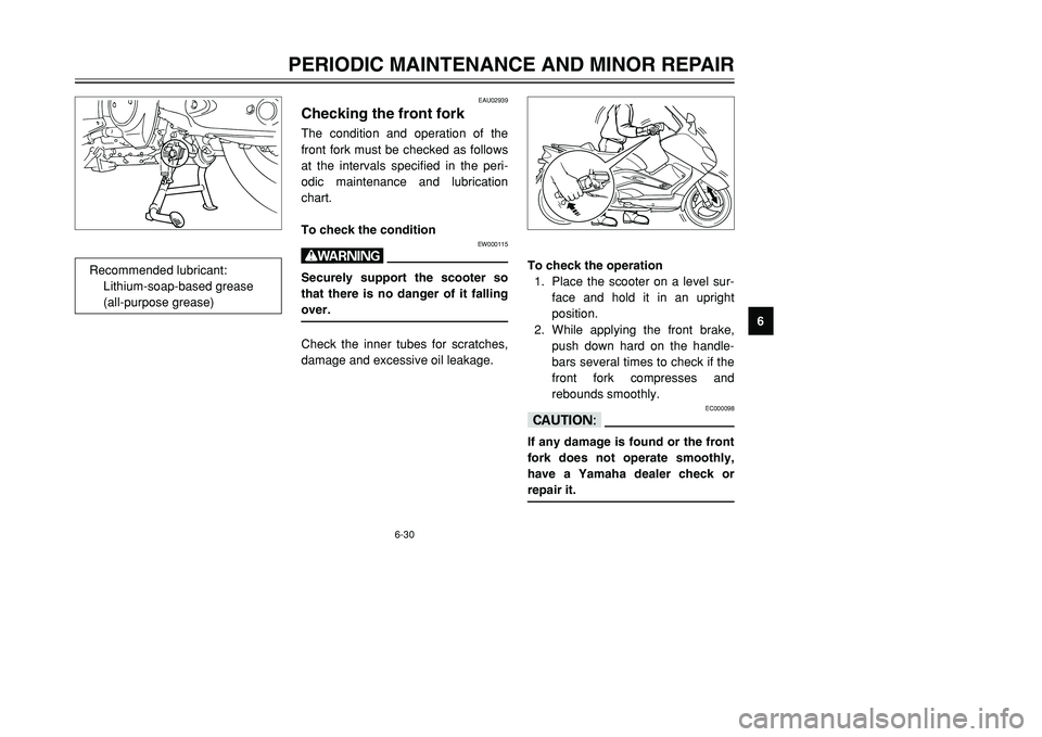 YAMAHA TMAX 2002  Owners Manual 6-30
PERIODIC MAINTENANCE AND MINOR REPAIR
6
To check the operation
1. Place the scooter on a level sur-
face and hold it in an upright
position.
2. While applying the front brake,
push down hard on t
