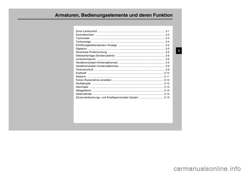YAMAHA TMAX 2002 Betriebsanleitungen (in German) Armaturen, Bedienungselemente und deren Funktion
Zünd-/Lenkschloß ............................................................................................ 3-1
Kontrolleuchten ................... YAMAHA TMAX 2002 Betriebsanleitungen (in German) Armaturen, Bedienungselemente und deren Funktion
Zünd-/Lenkschloß ............................................................................................ 3-1
Kontrolleuchten ...................