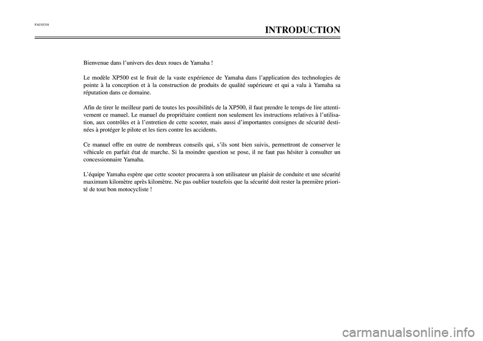 YAMAHA TMAX 2002 Notices Demploi (in French) FAU03338
INTRODUCTION
Bienvenue dans l’univers des deux roues de Yamaha !
Le modèle XP500 est le fruit de la vaste expérience de Yamaha dans l’application des technologies de
pointe à la concep YAMAHA TMAX 2002 Notices Demploi (in French) FAU03338
INTRODUCTION
Bienvenue dans l’univers des deux roues de Yamaha !
Le modèle XP500 est le fruit de la vaste expérience de Yamaha dans l’application des technologies de
pointe à la concep