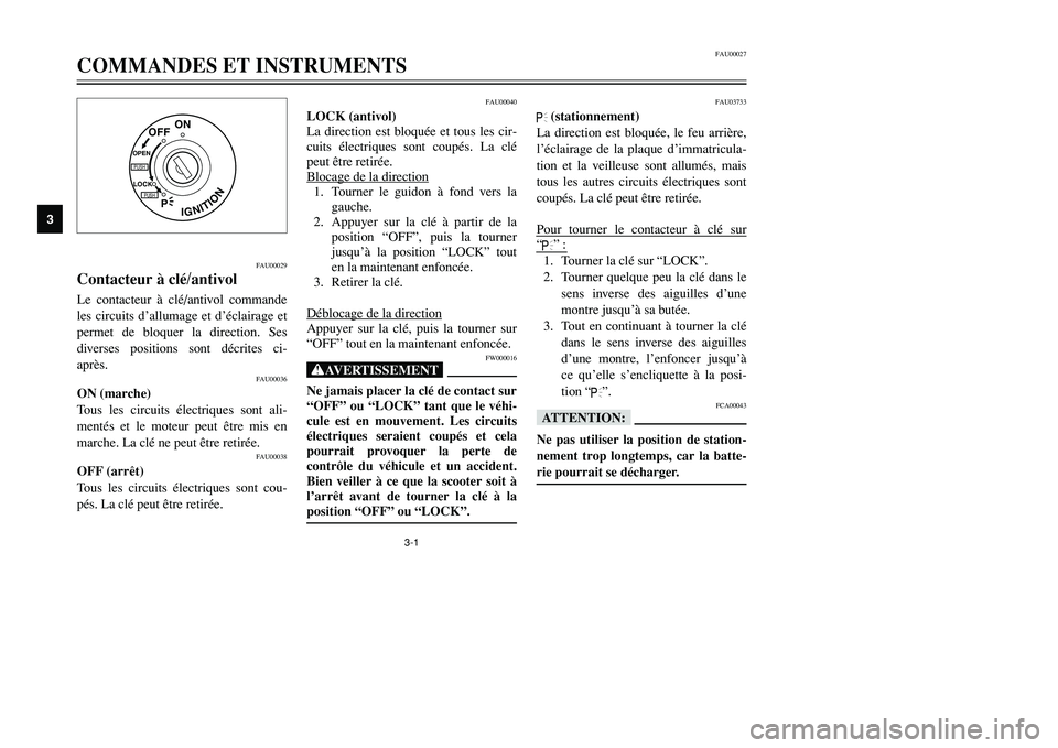 YAMAHA TMAX 2002 Notices Demploi (in French) 3-1
FAU00029
Contacteur à clé/antivolContacteur à clé/antivolLe contacteur à clé/antivol commande
les circuits d’allumage et d’éclairage et
permet de bloquer la direction. Ses
diverses posi YAMAHA TMAX 2002 Notices Demploi (in French) 3-1
FAU00029
Contacteur à clé/antivolContacteur à clé/antivolLe contacteur à clé/antivol commande
les circuits d’allumage et d’éclairage et
permet de bloquer la direction. Ses
diverses posi