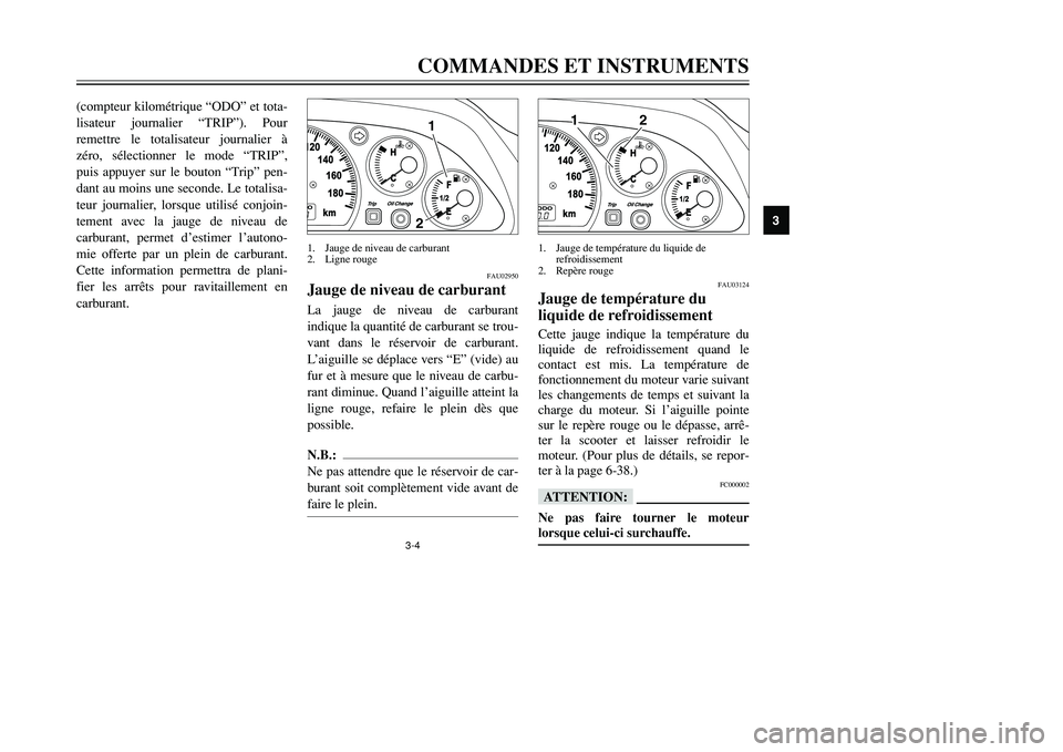 YAMAHA TMAX 2002 Notices Demploi (in French) 3-4COMMANDES ET INSTRUMENTS
3
(compteur kilométrique “ODO” et tota-
lisateur journalier “TRIP”). Pour
remettre le totalisateur journalier à
zéro, sélectionner le mode “TRIP”,
puis appu YAMAHA TMAX 2002 Notices Demploi (in French) 3-4COMMANDES ET INSTRUMENTS
3
(compteur kilométrique “ODO” et tota-
lisateur journalier “TRIP”). Pour
remettre le totalisateur journalier à
zéro, sélectionner le mode “TRIP”,
puis appu