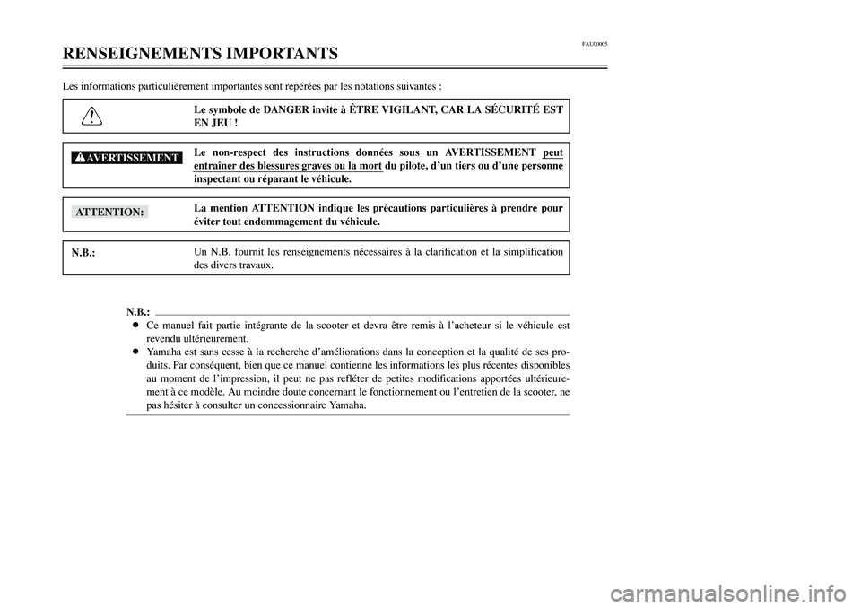 YAMAHA TMAX 2002 Notices Demploi (in French) FAU00005
RENSEIGNEMENTS IMPORTANTSLes informations particulièrement importantes sont repérées par les notations suivantes :
Le symbole de DANGER invite à ÊTRE VIGILANT, CAR LA SÉCURITÉ EST
EN J YAMAHA TMAX 2002 Notices Demploi (in French) FAU00005
RENSEIGNEMENTS IMPORTANTSLes informations particulièrement importantes sont repérées par les notations suivantes :
Le symbole de DANGER invite à ÊTRE VIGILANT, CAR LA SÉCURITÉ EST
EN J