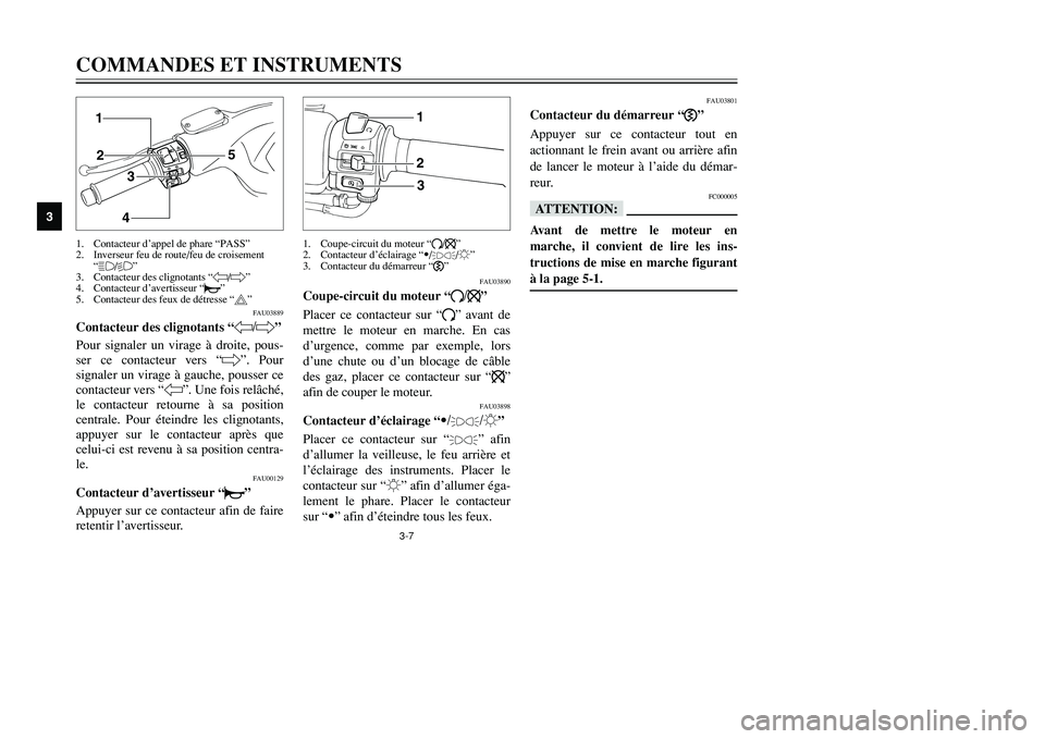 YAMAHA TMAX 2002 Notices Demploi (in French) 3-7
FAU03889
Contacteur des clignotants “4/6”Clignotants, contacteurPour signaler un virage à droite, pous-
ser ce contacteur vers “6”. Pour
signaler un virage à gauche, pousser ce
contacteu YAMAHA TMAX 2002 Notices Demploi (in French) 3-7
FAU03889
Contacteur des clignotants “4/6”Clignotants, contacteurPour signaler un virage à droite, pous-
ser ce contacteur vers “6”. Pour
signaler un virage à gauche, pousser ce
contacteu