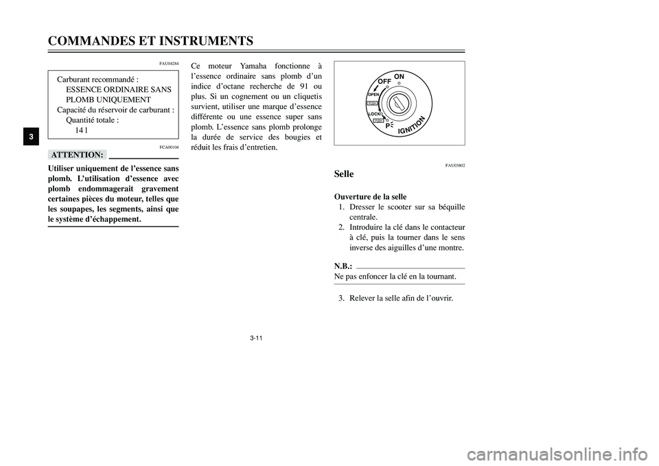 YAMAHA TMAX 2002 Notices Demploi (in French) 3-11
COMMANDES ET INSTRUMENTS
3
FAU04284
FCA00104
fFUtiliser uniquement de l’essence sans
plomb. L’utilisation d’essence avec
plomb endommagerait gravement
certaines pièces du moteur, telles qu YAMAHA TMAX 2002 Notices Demploi (in French) 3-11
COMMANDES ET INSTRUMENTS
3
FAU04284
FCA00104
fFUtiliser uniquement de l’essence sans
plomb. L’utilisation d’essence avec
plomb endommagerait gravement
certaines pièces du moteur, telles qu