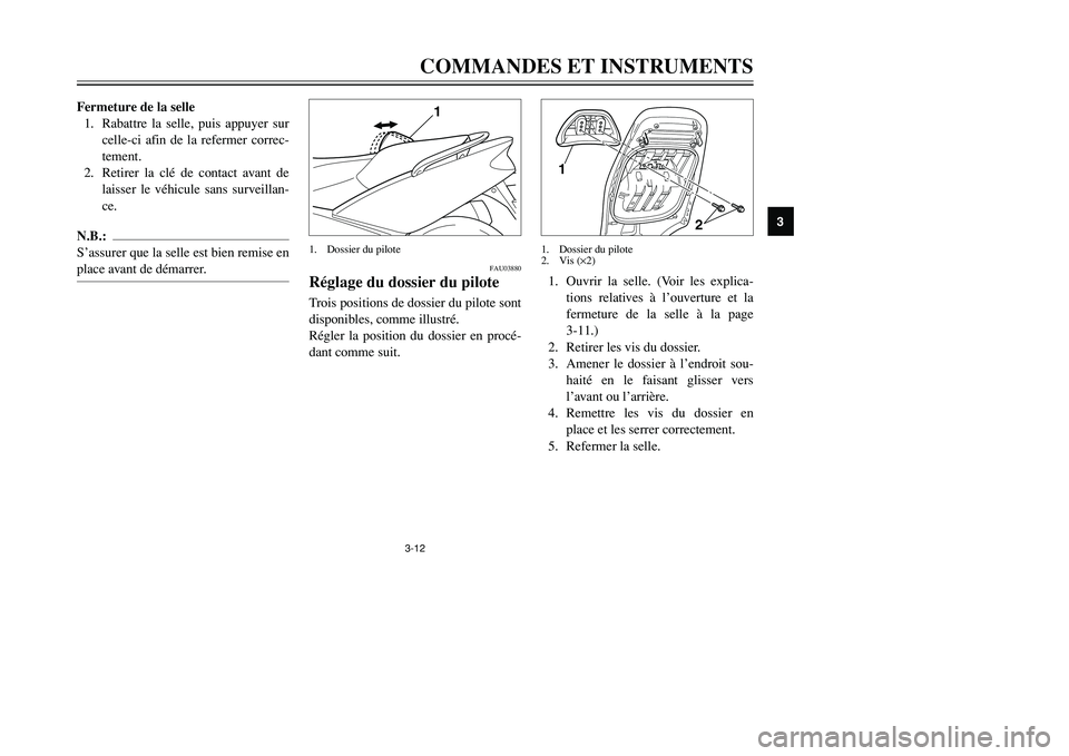 YAMAHA TMAX 2002 Notices Demploi (in French) 3-12
COMMANDES ET INSTRUMENTS
3
Fermeture de la selle
1. Rabattre la selle, puis appuyer sur
celle-ci afin de la refermer correc-
tement.
2. Retirer la clé de contact avant de
laisser le véhicule sa YAMAHA TMAX 2002 Notices Demploi (in French) 3-12
COMMANDES ET INSTRUMENTS
3
Fermeture de la selle
1. Rabattre la selle, puis appuyer sur
celle-ci afin de la refermer correc-
tement.
2. Retirer la clé de contact avant de
laisser le véhicule sa